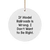 Model Railroads Gifts, Funny Circle Ornament for Men, Women, Friends, or Family - 'If Model Railroads Is Wrong. I Don't Want To Be Right.' - Image 1